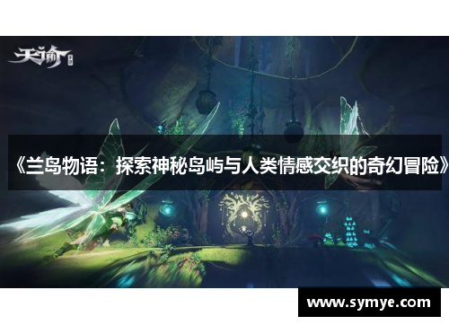 《兰岛物语：探索神秘岛屿与人类情感交织的奇幻冒险》