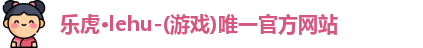 乐虎lehu唯一官网